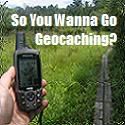 So You Wanna Go Geocaching